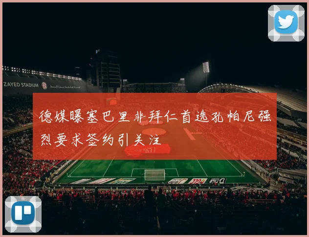德媒曝塞巴里非拜仁首选孔帕尼强烈要求签约引关注