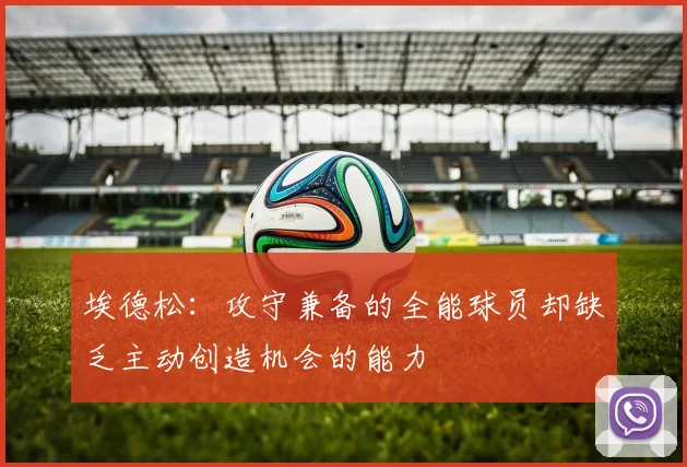 埃德松：攻守兼备的全能球员却缺乏主动创造机会的能力